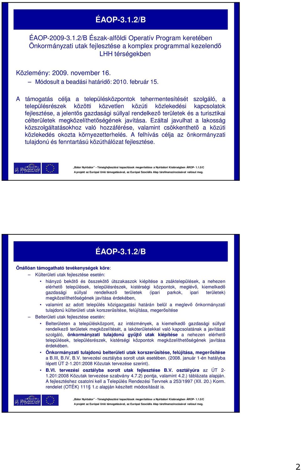 A támogatás célja a településközpontok tehermentesítését szolgáló, a településrészek közötti közvetlen közúti közlekedési kapcsolatok fejlesztése, a jelentős gazdasági súllyal rendelkező területek és