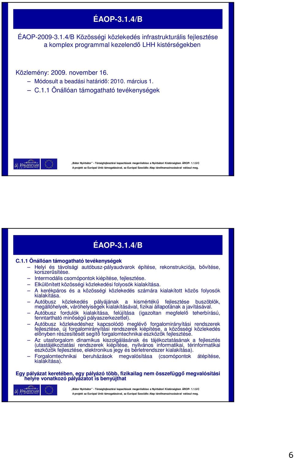 Intermodális csomópontok kiépítése, fejlesztése. Elkülönített közösségi közlekedési folyosók kialakítása. A kerékpáros és a közösségi közlekedés számára kialakított közös folyosók kialakítása.