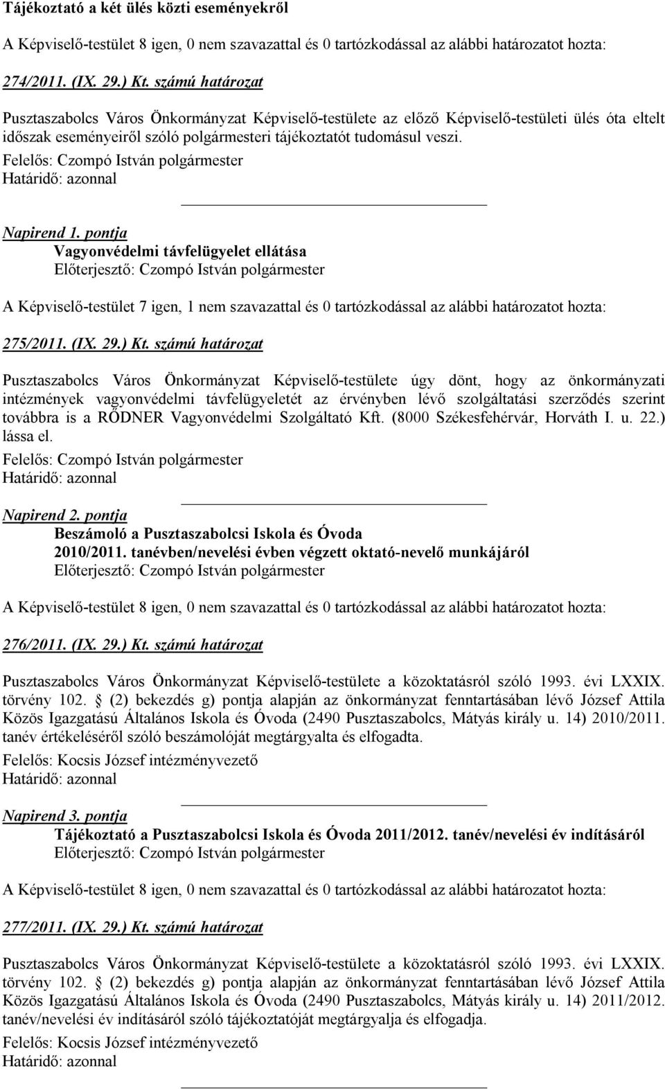 pontja Vagyonvédelmi távfelügyelet ellátása A Képviselő-testület 7 igen, 1 nem szavazattal és 0 tartózkodással az alábbi határozatot hozta: 275/2011. (IX. 29.) Kt.