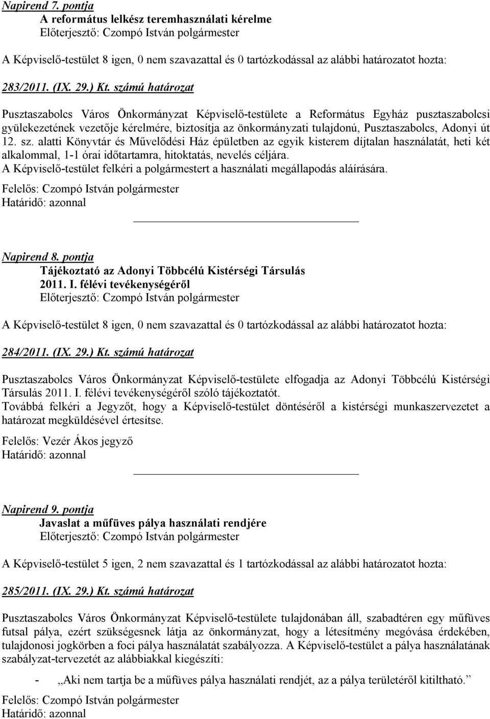 Adonyi út 12. sz. alatti Könyvtár és Művelődési Ház épületben az egyik kisterem díjtalan használatát, heti két alkalommal, 1-1 órai időtartamra, hitoktatás, nevelés céljára.