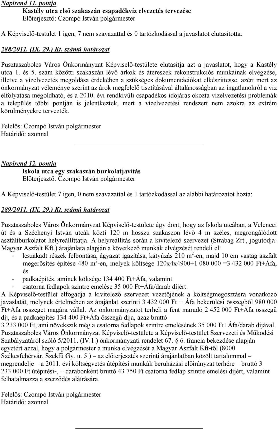 szám közötti szakaszán lévő árkok és átereszek rekonstrukciós munkáinak elvégzése, illetve a vízelvezetés megoldása érdekében a szükséges dokumentációkat elkészíttesse, azért mert az önkormányzat