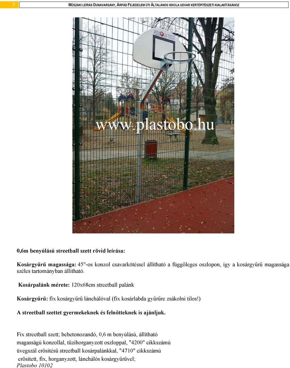 Kosárpalánk mérete: 120x68cm streetball palánk Kosárgyűrű: fix kosárgyűrű lánchálóval (fix kosárlabda gyűrűre zsákolni tilos!