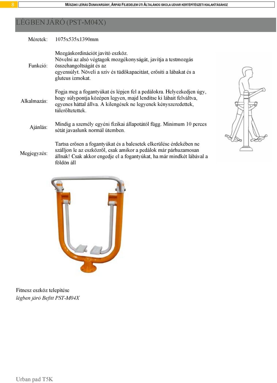 Növeli a szív és tüdőkapacitást, erősíti a lábakat és a gluteus izmokat. Fogja meg a fogantyúkat és lépjen fel a pedálokra.