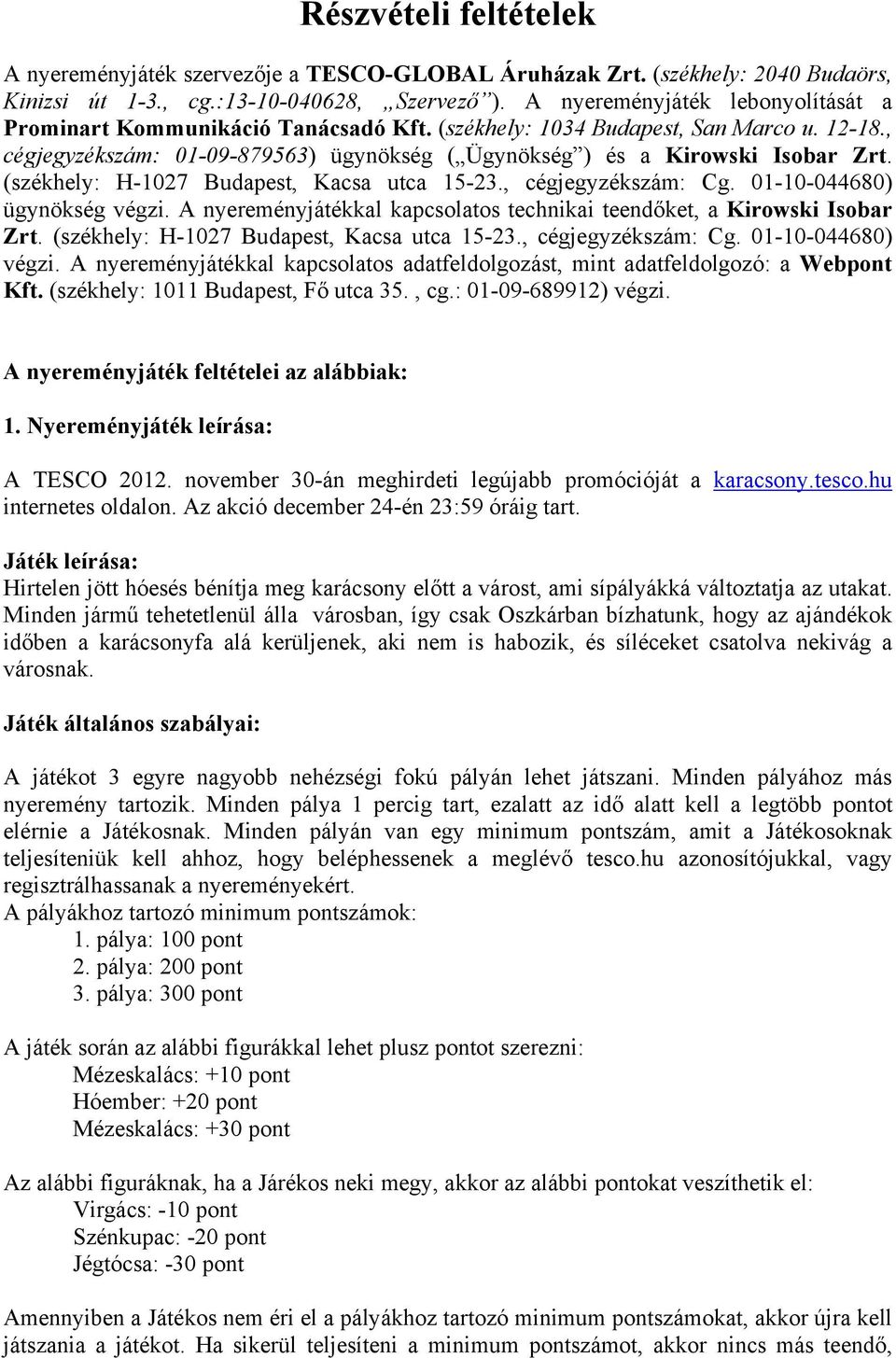 (székhely: H-1027 Budapest, Kacsa utca 15-23., cégjegyzékszám: Cg. 01-10-044680) ügynökség végzi. A nyereményjátékkal kapcsolatos technikai teendőket, a Kirowski Isobar Zrt.