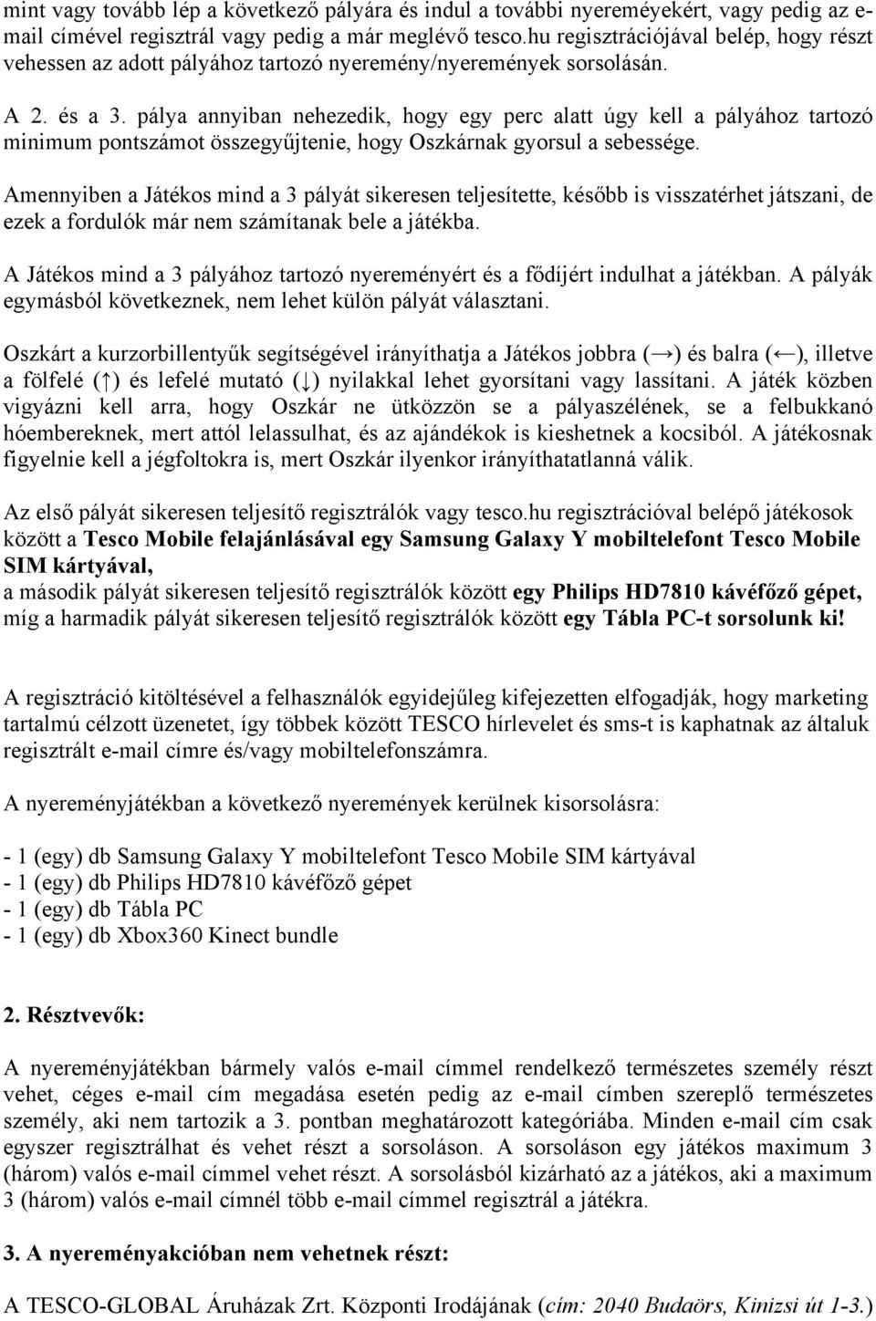 pálya annyiban nehezedik, hogy egy perc alatt úgy kell a pályához tartozó minimum pontszámot összegyűjtenie, hogy Oszkárnak gyorsul a sebessége.