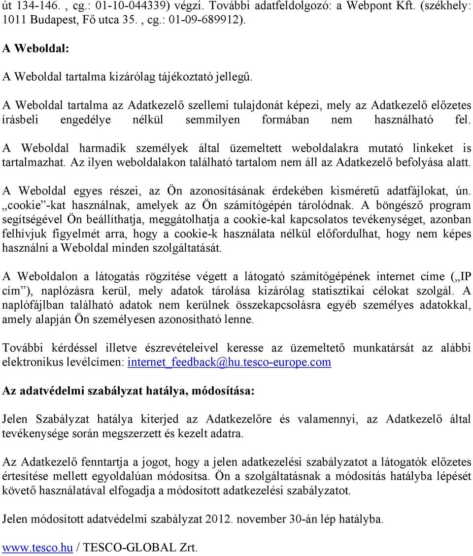 A Weboldal harmadik személyek által üzemeltett weboldalakra mutató linkeket is tartalmazhat. Az ilyen weboldalakon található tartalom nem áll az Adatkezelő befolyása alatt.