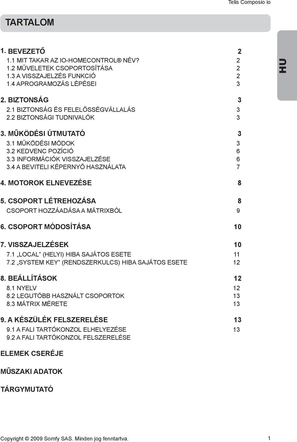 CSOPORT LÉTREHOZÁSA 8 Csoport hozzáadása a mátrixból 9 6. CSOPORT MÓDOSÍTÁSA 10 7. VISSZAJELZÉSEK 10 7.1 Local (helyi) hiba sajátos esete 11 7.2 System key (rendszerkulcs) hiba sajátos esete 12 8.