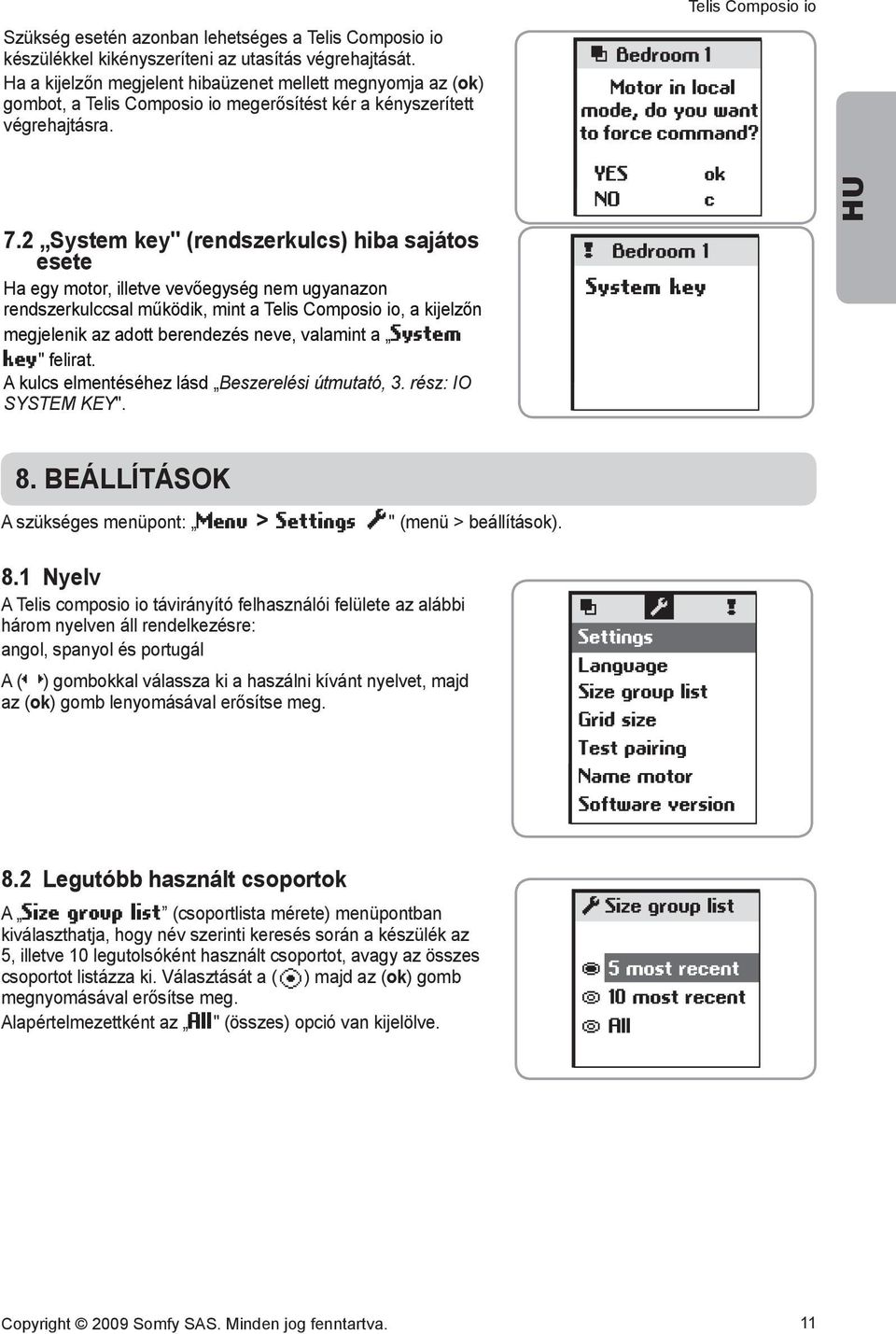 2 System key" (rendszerkulcs) hiba sajátos esete Ha egy motor, iltve vevőegység nem ugyanazon rendszerkulccsal működik, mint a Telis Composio io, a kijelzőn megjenik az adott berenzés neve, vamint a