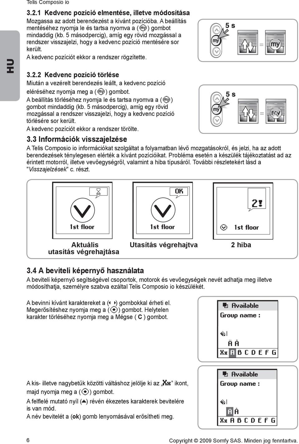 2 Kedvenc pozíció törlése Miután a vezérelt berenzés állt, a kedvenc pozíció eléréséhez nyomja meg a (e) gombot. A beállítás törléséhez nyomja és tartsa nyomva a (e) gombot mindaddig (kb.