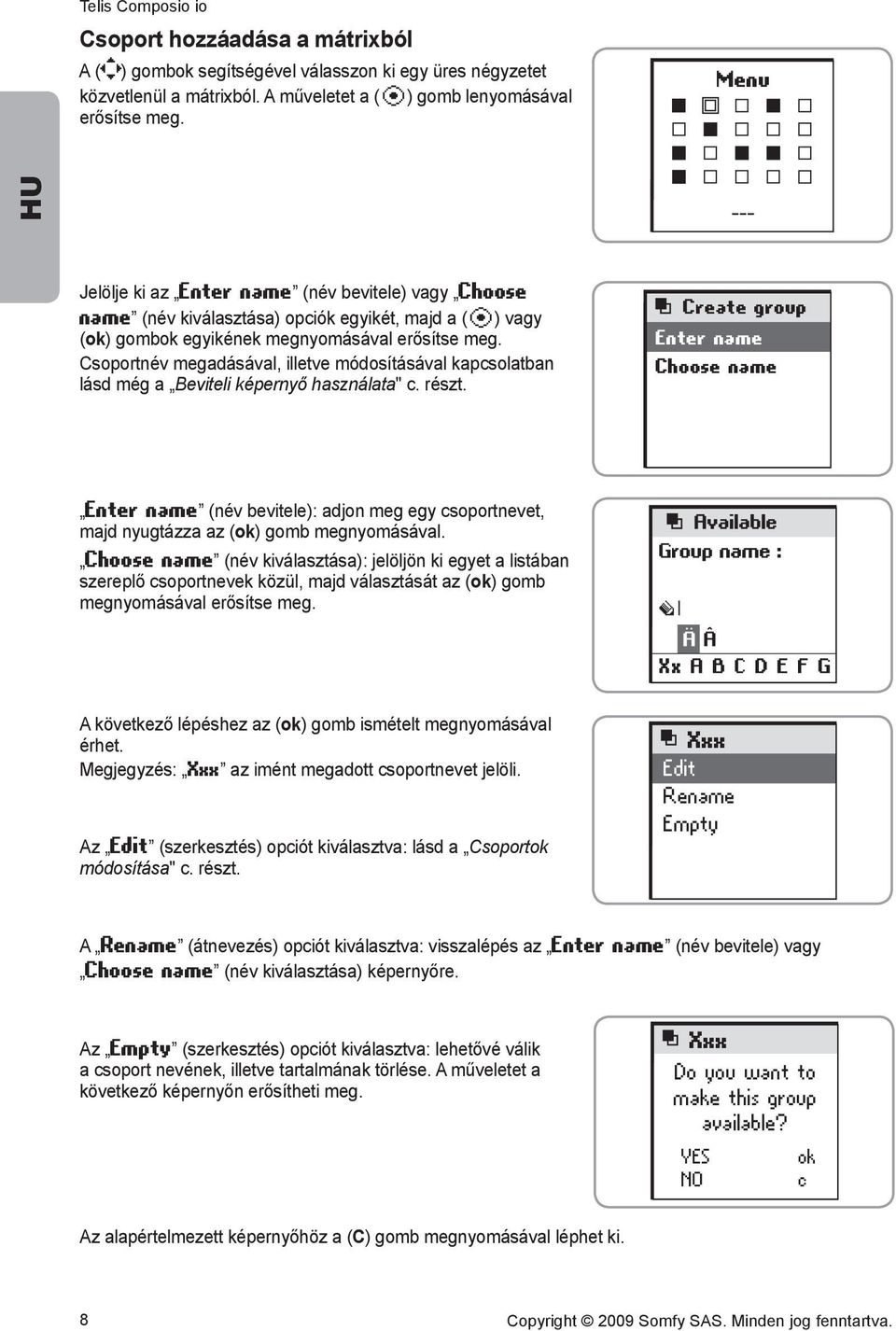 Csoportnév megadásával, iltve módosításával kapcsotban lásd még a Beviteli képernyő hasznáta" c. részt.