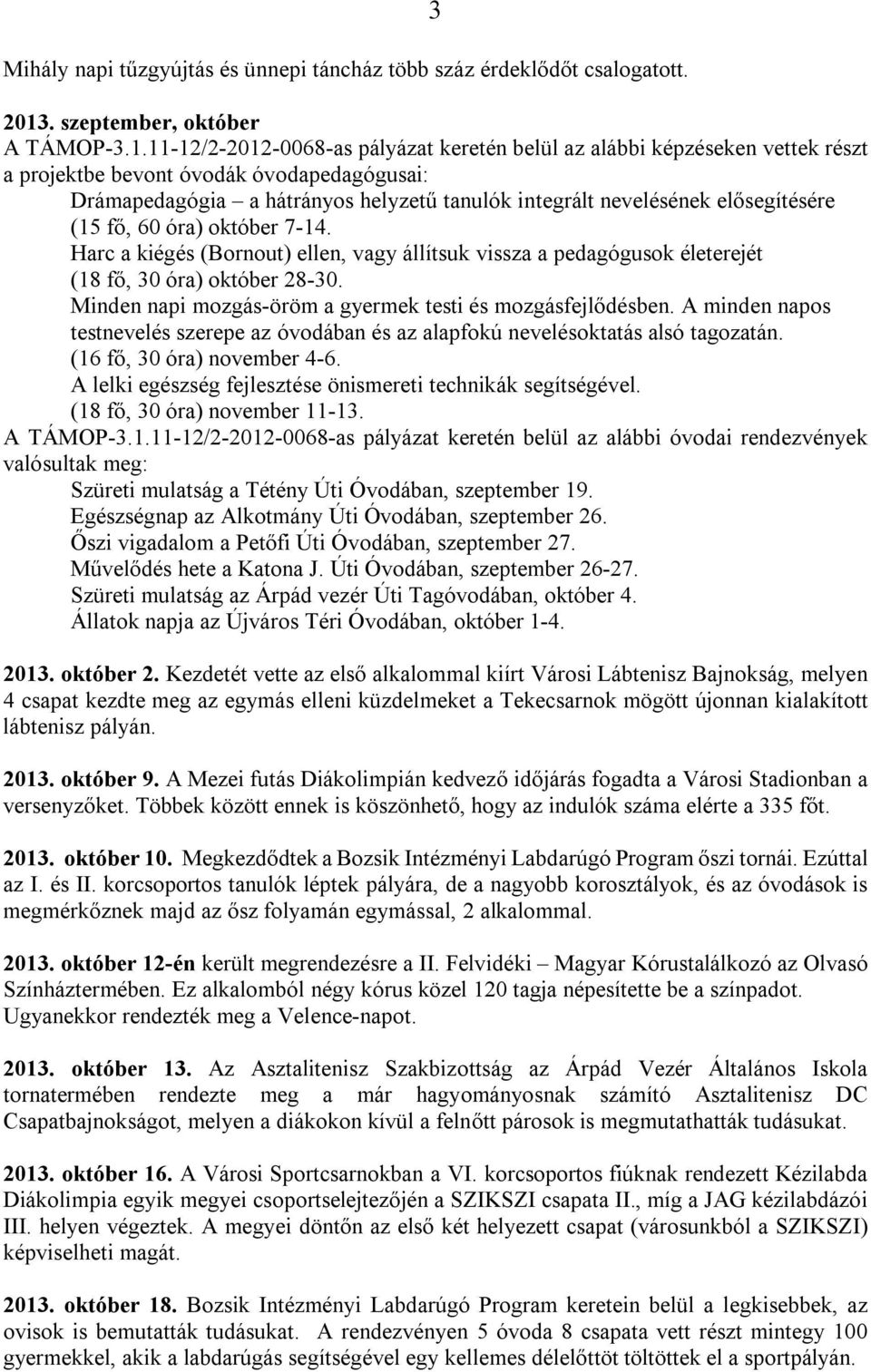 11-12/2-2012-0068-as pályázat keretén belül az alábbi képzéseken vettek részt a projektbe bevont óvodák óvodapedagógusai: Drámapedagógia a hátrányos helyzetű tanulók integrált nevelésének