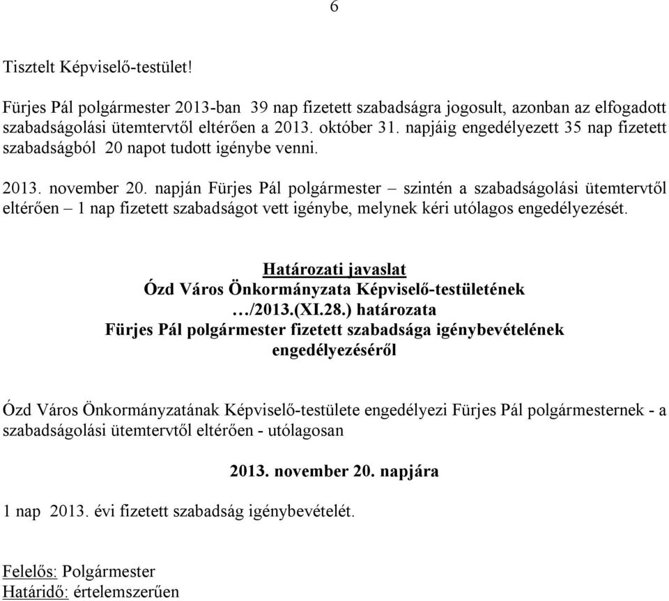 napján Fürjes Pál polgármester szintén a szabadságolási ütemtervtől eltérően 1 nap fizetett szabadságot vett igénybe, melynek kéri utólagos engedélyezését.