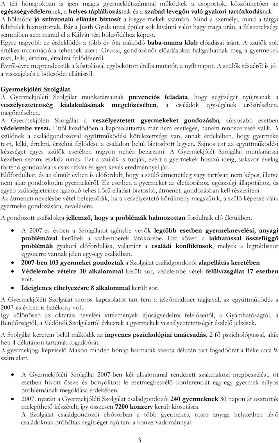 Bár a Justh Gyula utcai épület sok kívánni valót hagy maga után, a felszereltsége semmiben sem marad el a Kálvin téri bölcsődéhez képest.