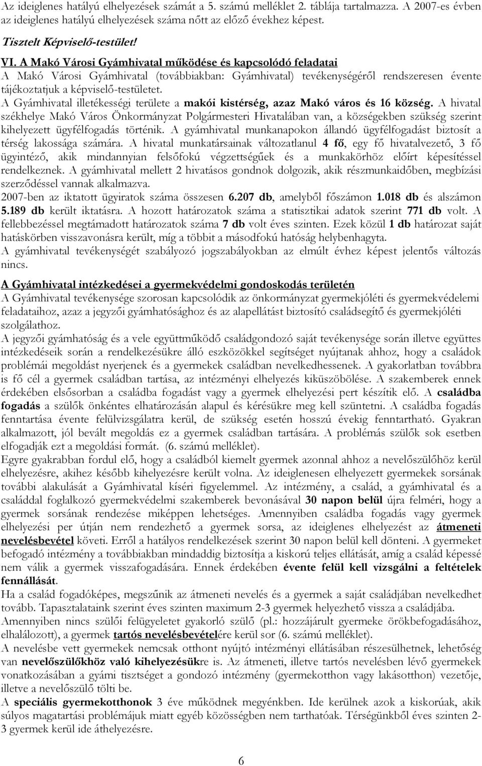 A Makó Városi Gyámhivatal működése és kapcsolódó feladatai A Makó Városi Gyámhivatal (továbbiakban: Gyámhivatal) tevékenységéről rendszeresen évente tájékoztatjuk a képviselő-testületet.