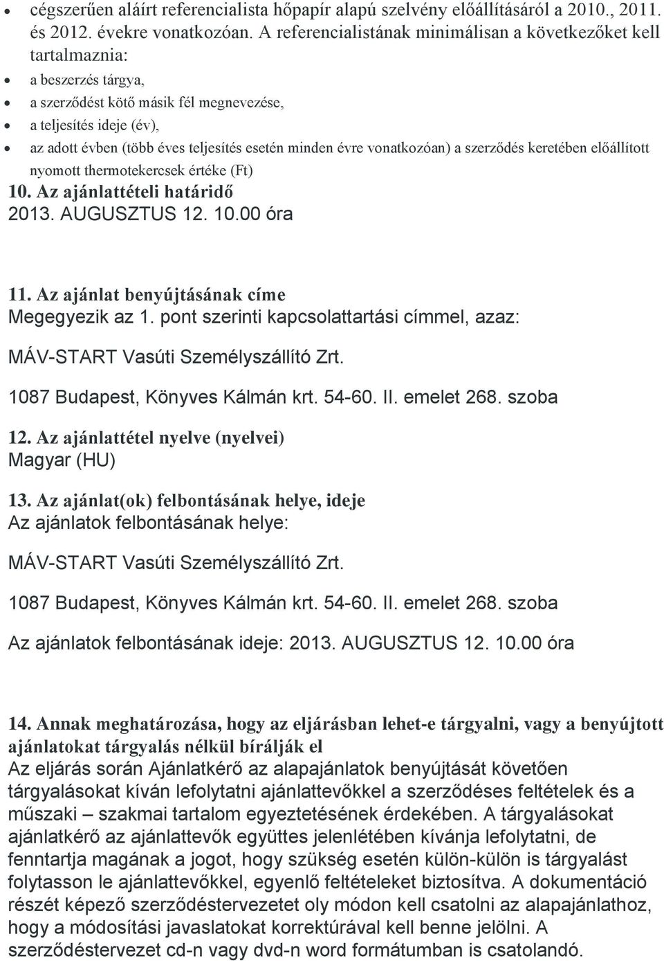 minden évre vonatkozóan) a szerződés keretében előállított nyomott thermotekercsek értéke (Ft) 10. Az ajánlattételi határidő 2013. AUGUSZTUS 12. 10.00 óra 11.