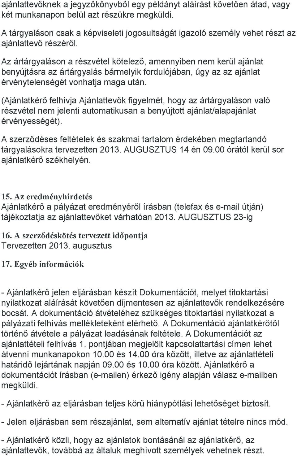 Az ártárgyaláson a részvétel kötelező, amennyiben nem kerül ajánlat benyújtásra az ártárgyalás bármelyik fordulójában, úgy az az ajánlat érvénytelenségét vonhatja maga után.