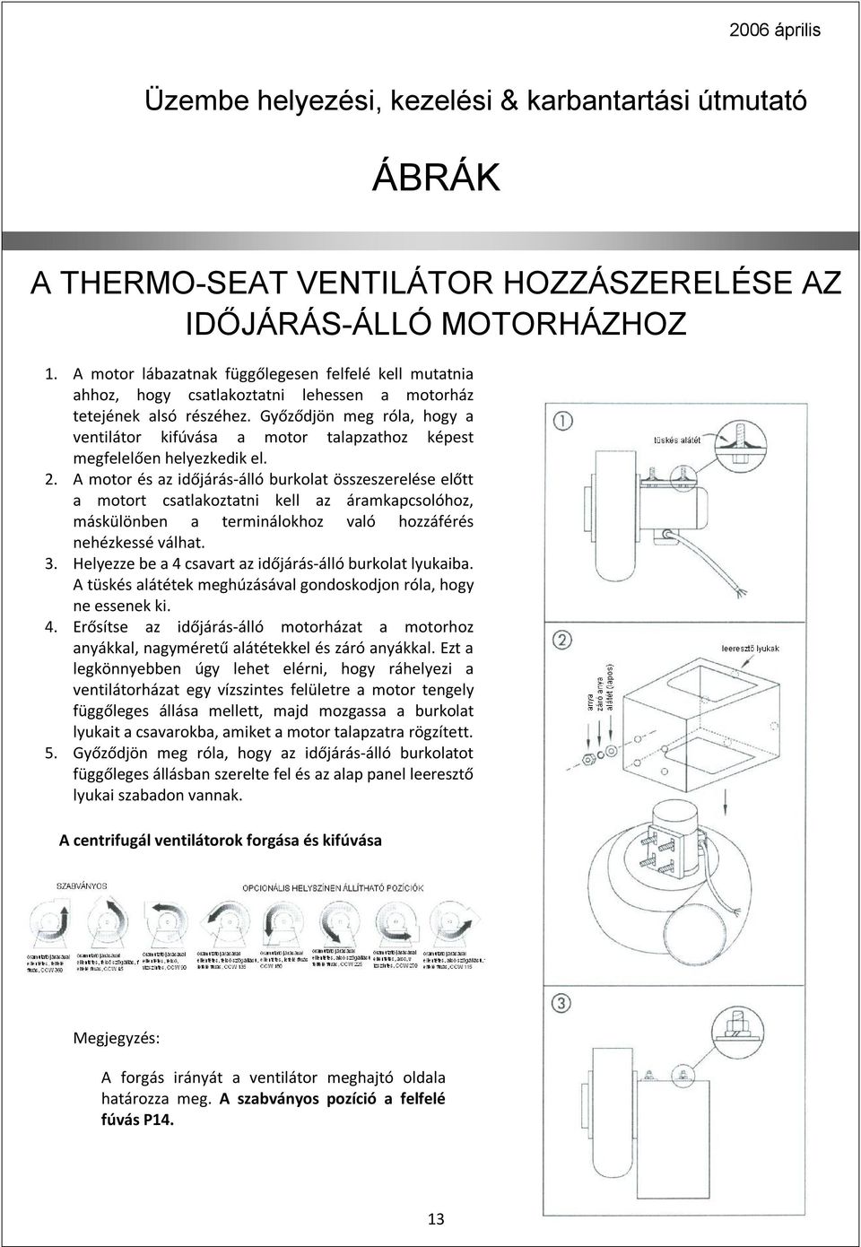 Győződjön meg róla, hogy a ventilátor kifúvása a motor talapzathoz képest megfelelően helyezkedik el. 2.