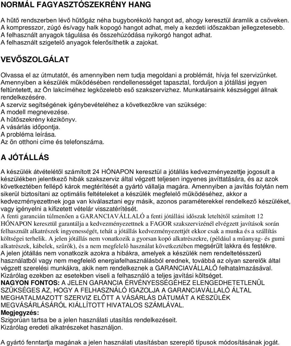 A felhasznált szigetelő anyagok felerősíthetik a zajokat. VEVŐSZOLGÁLAT Olvassa el az útmutatót, és amennyiben nem tudja megoldani a problémát, hívja fel szervizünket.