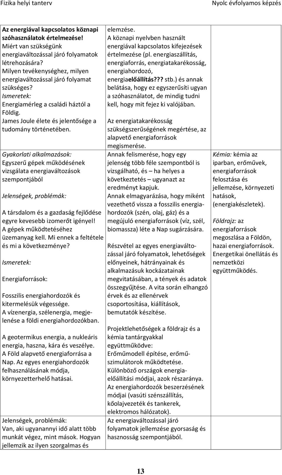 Gyakorlati alkalmazások: Egyszerű gépek működésének vizsgálata energiaváltozások szempontjából Jelenségek, problémák: A társdalom és a gazdaság fejlődése egyre kevesebb izomerőt igényel!