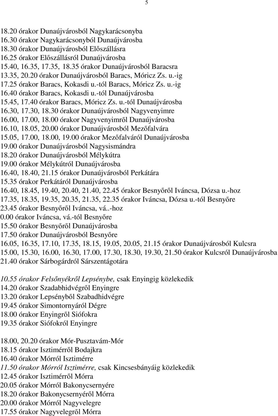 -tól Dunaújvárosba 15.45, 17.40 órakor Baracs, Móricz Zs. u.-tól Dunaújvárosba 16.30, 17.30, 18.30 órakor Dunaújvárosból Nagyvenyimre 16.00, 17.00, 18.00 órakor Nagyvenyimr l Dunaújvárosba 16.10, 18.