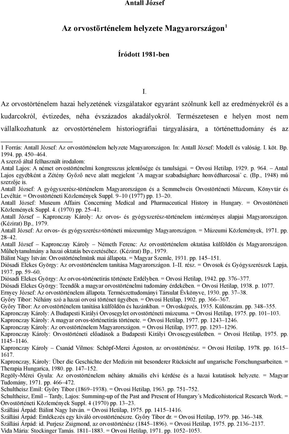 Természetesen e helyen most nem vállalkozhatunk az orvostörténelem historiográfiai tárgyalására, a történettudomány és az 1 Forrás: Antall József: Az orvostörténelem helyzete Magyarországon.