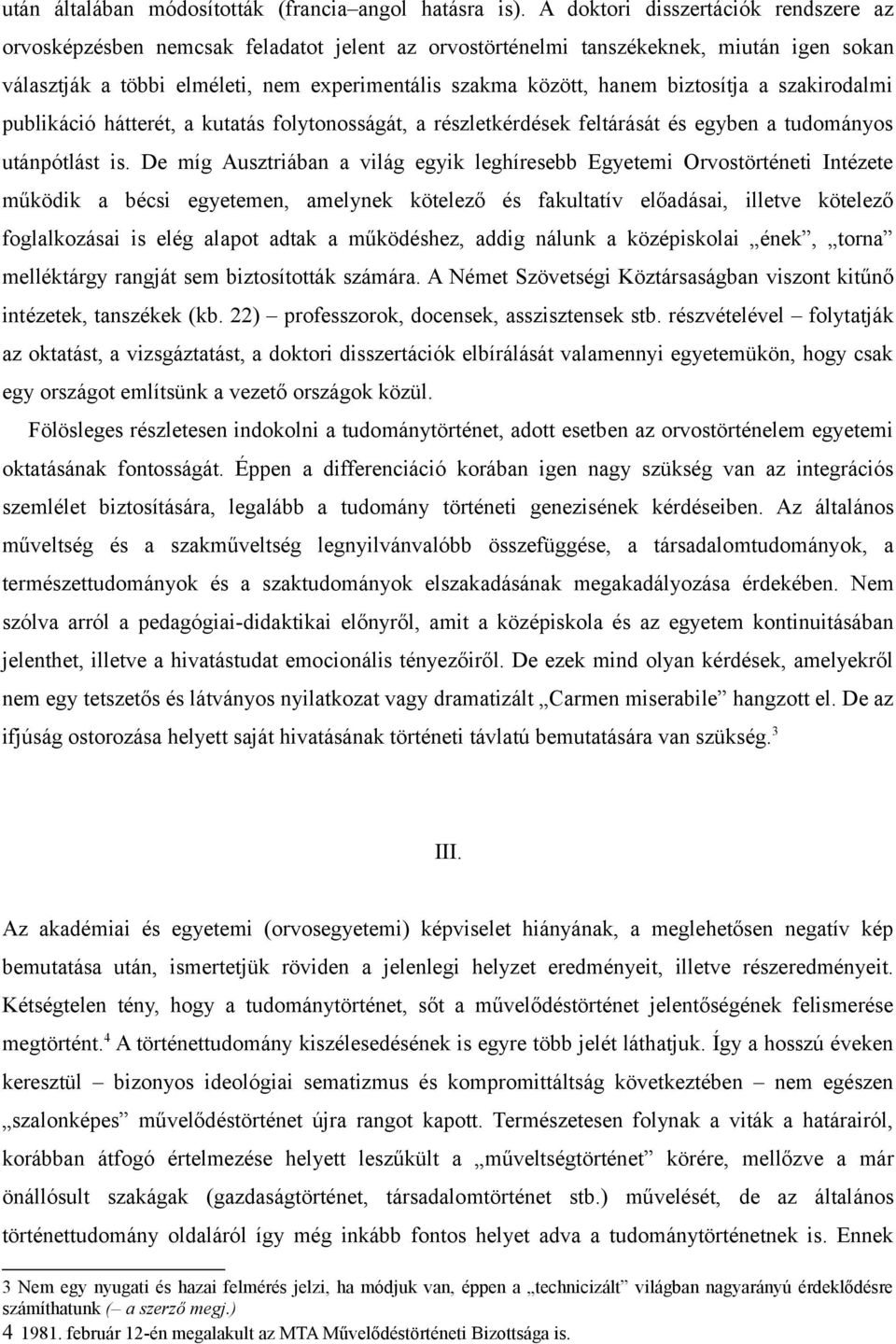 biztosítja a szakirodalmi publikáció hátterét, a kutatás folytonosságát, a részletkérdések feltárását és egyben a tudományos utánpótlást is.