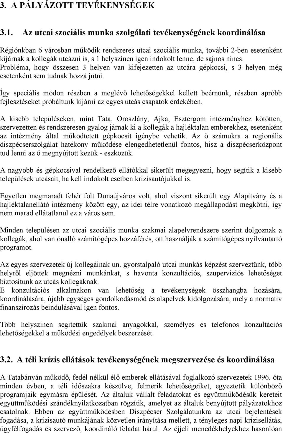 helyszínen igen indokolt lenne, de sajnos nincs. Probléma, hogy összesen 3 helyen van kifejezetten az utcára gépkocsi, s 3 helyen még esetenként sem tudnak hozzá jutni.