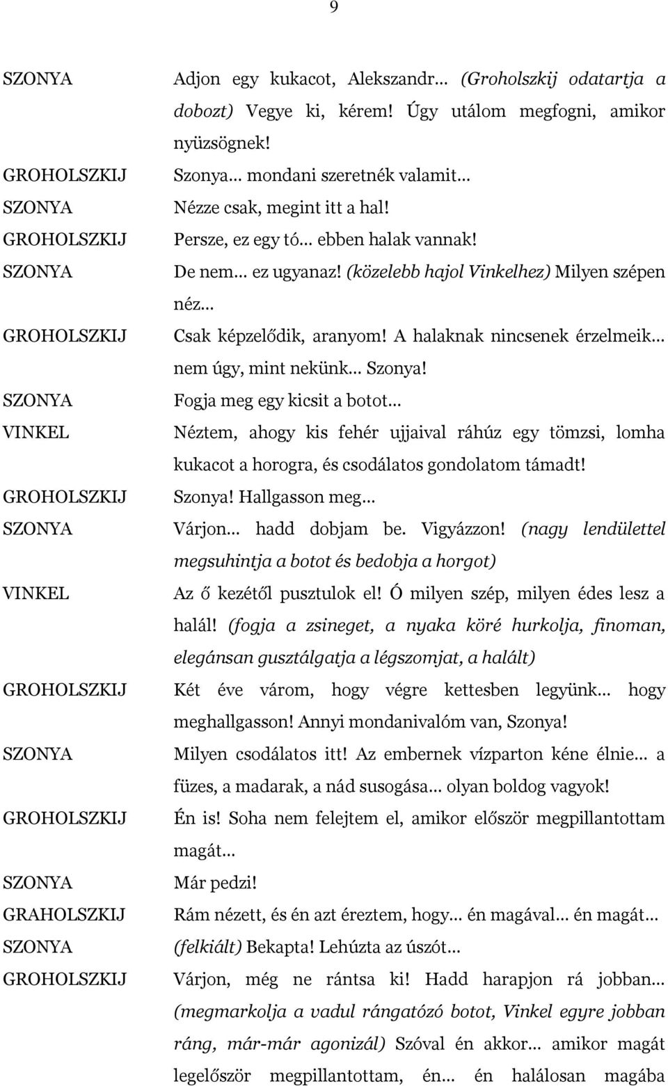 Fogja meg egy kicsit a botot Néztem, ahogy kis fehér ujjaival ráhúz egy tömzsi, lomha kukacot a horogra, és csodálatos gondolatom támadt! Szonya! Hallgasson meg Várjon hadd dobjam be. Vigyázzon!