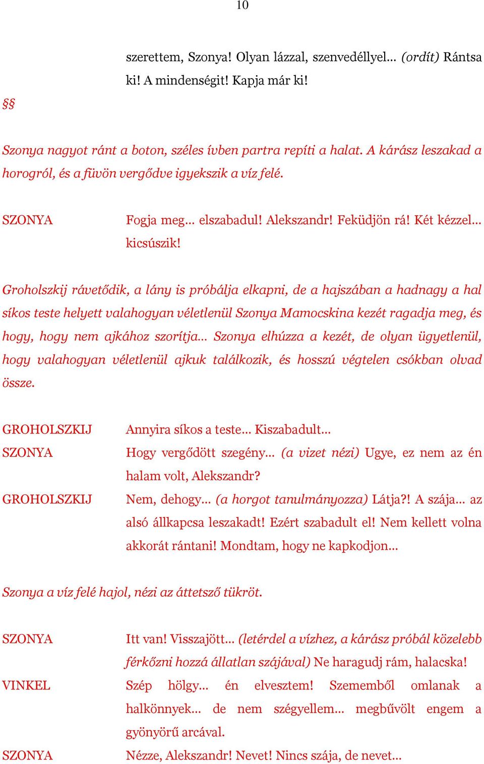 Groholszkij rávetődik, a lány is próbálja elkapni, de a hajszában a hadnagy a hal síkos teste helyett valahogyan véletlenül Szonya Mamocskina kezét ragadja meg, és hogy, hogy nem ajkához szorítja