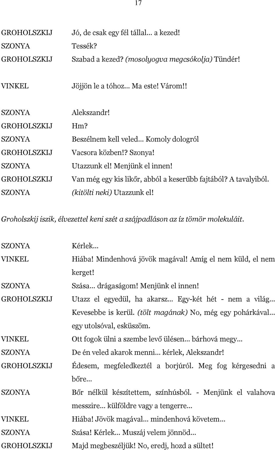Groholszkij iszik, élvezettel keni szét a szájpadláson az íz tömör molekuláit. Kérlek Hiába! Mindenhová jövök magával! Amíg el nem küld, el nem kerget! Szása drágaságom! Menjünk el innen!