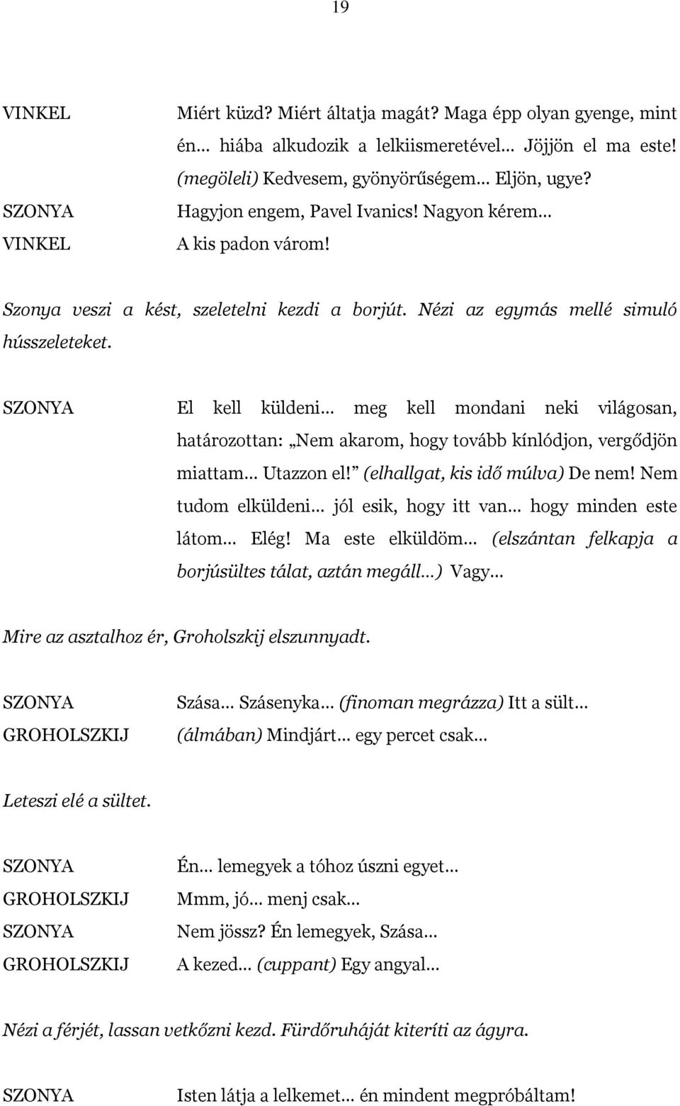 El kell küldeni meg kell mondani neki világosan, határozottan: Nem akarom, hogy tovább kínlódjon, vergődjön miattam Utazzon el! (elhallgat, kis idő múlva) De nem!