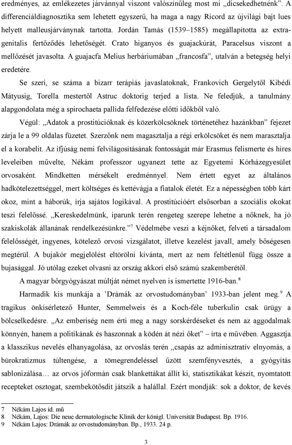 Jordán Tamás (1539 1585) megállapította az extragenitalis fertőződés lehetőségét. Crato higanyos és guajackúrát, Paracelsus viszont a mellőzését javasolta.