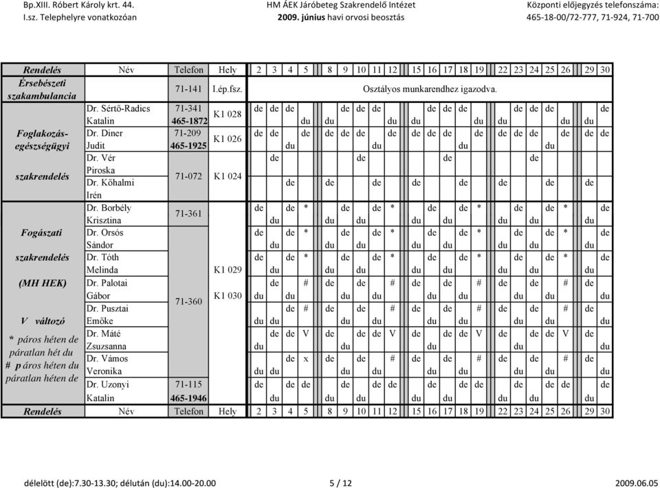 Diner 71-209 de de de de de de de de de de de de de de de de de K1 026 egészségügyi Judit 465-1925 du du du du Dr. Vér de de de de Piroska szakrendelés 71-072 K1 024 Dr.