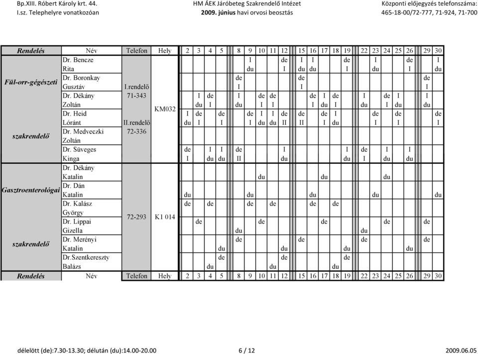 rendelő du I I I du du II II I du I I I szakrendelő Dr. Medveczki 72-336 Zoltán Dr. Süveges de I I de I I de I I Kinga I du du II du du I du du Dr. Dékány Katalin du du du Dr.