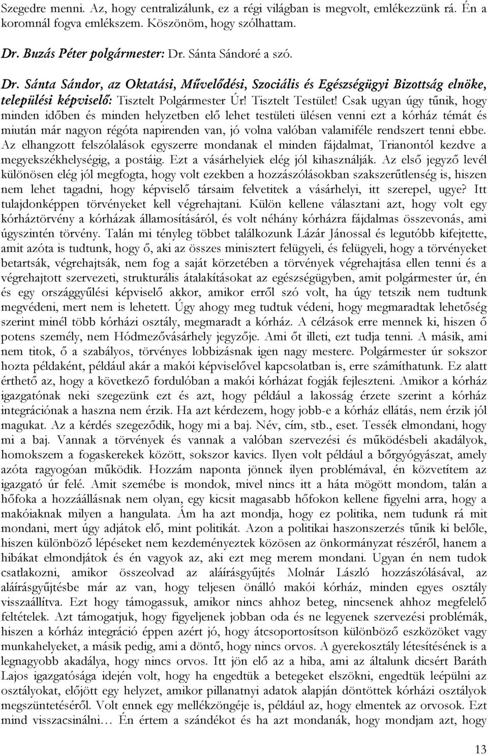 Csak ugyan úgy tűnik, hogy minden időben és minden helyzetben elő lehet testületi ülésen venni ezt a kórház témát és miután már nagyon régóta napirenden van, jó volna valóban valamiféle rendszert