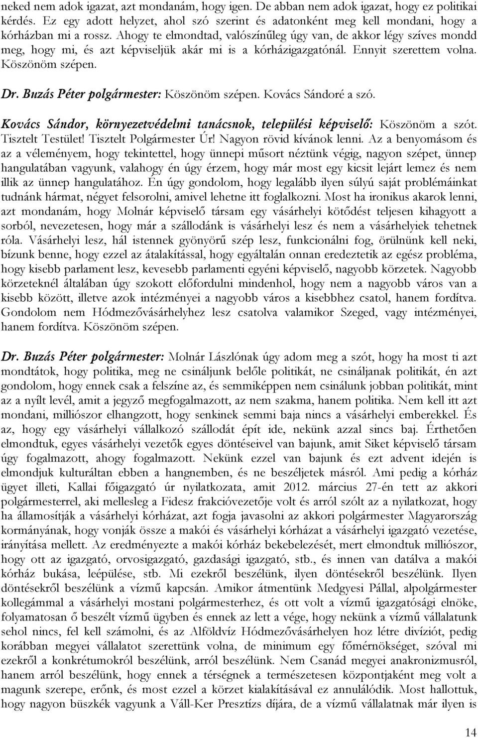Buzás Péter polgármester: Köszönöm szépen. Kovács Sándoré a szó. Kovács Sándor, környezetvédelmi tanácsnok, települési képviselő: Köszönöm a szót. Tisztelt Testület! Tisztelt Polgármester Úr!