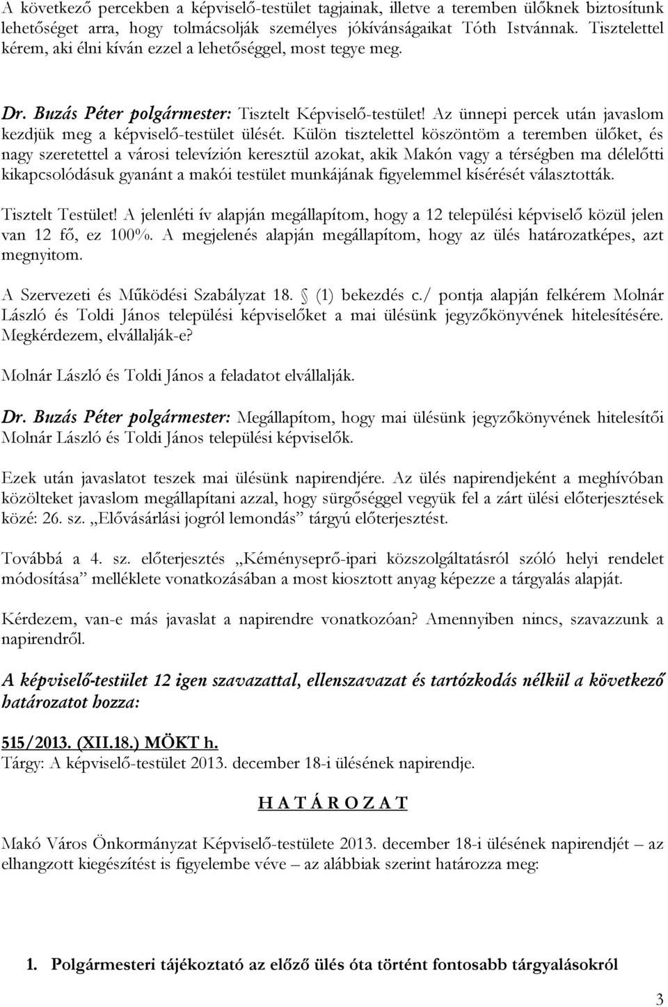 Az ünnepi percek után javaslom kezdjük meg a képviselő-testület ülését.