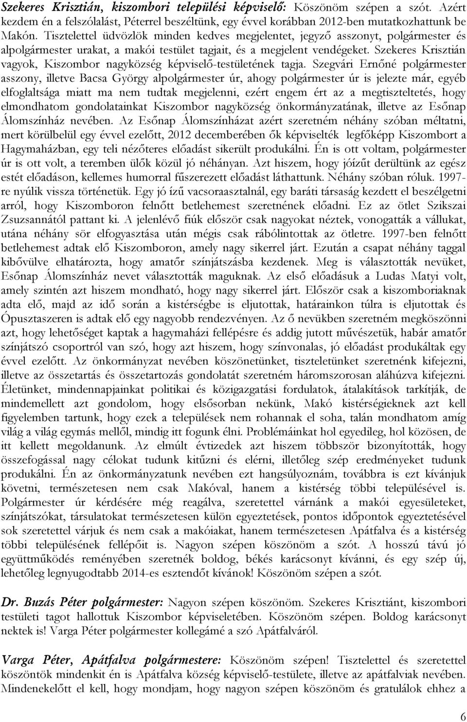 Szekeres Krisztián vagyok, Kiszombor nagyközség képviselő-testületének tagja.