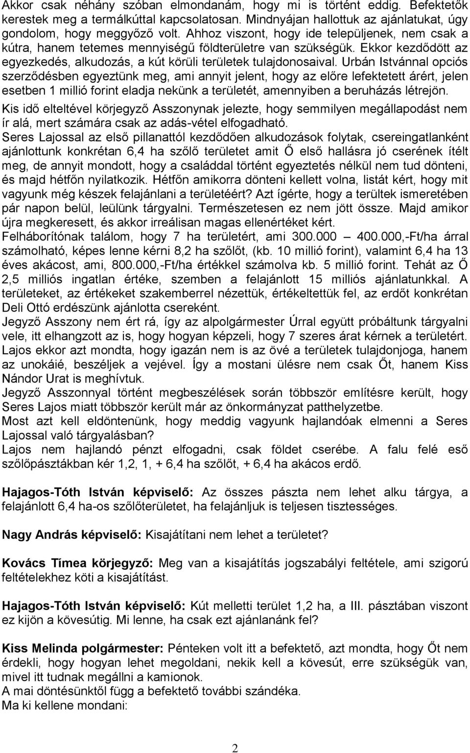 Urbán Istvánnal opciós szerződésben egyeztünk meg, ami annyit jelent, hogy az előre lefektetett árért, jelen esetben 1 millió forint eladja nekünk a területét, amennyiben a beruházás létrejön.