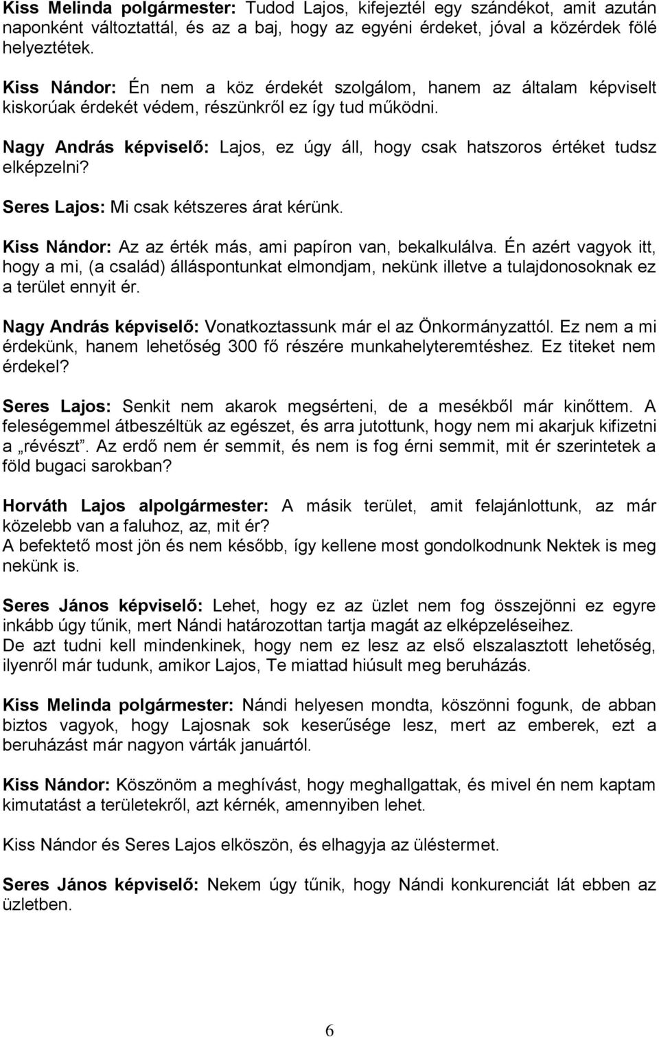 Nagy András képviselő: Lajos, ez úgy áll, hogy csak hatszoros értéket tudsz elképzelni? Seres Lajos: Mi csak kétszeres árat kérünk. Kiss Nándor: Az az érték más, ami papíron van, bekalkulálva.