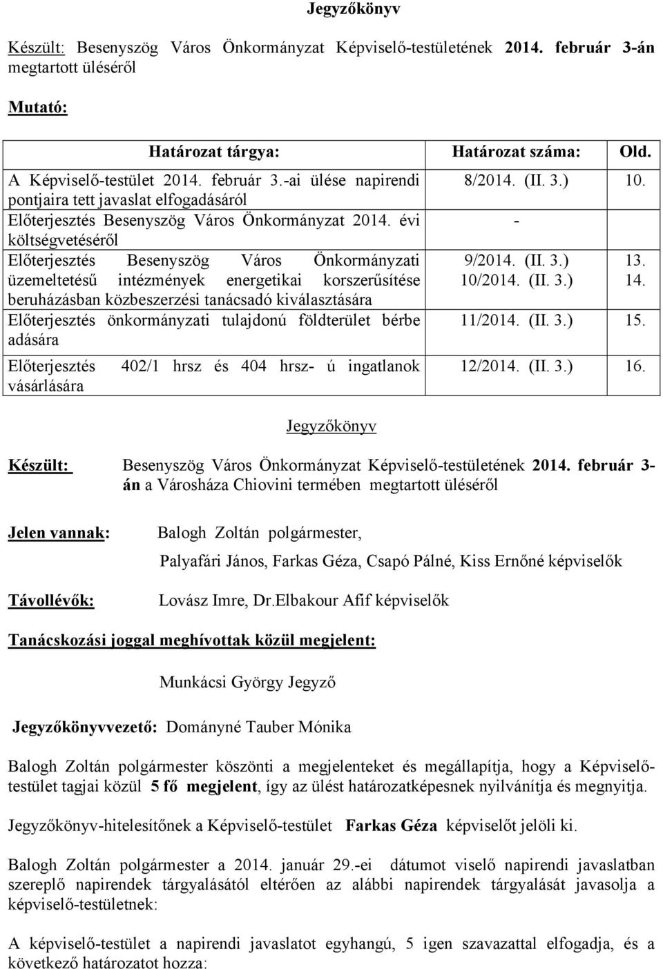 tulajdonú földterület bérbe adására Előterjesztés vásárlására 402/1 hrsz és 404 hrsz- ú ingatlanok Jegyzőkönyv 8/2014. (II. 3.) 10. Készült: Besenyszög Város Önkormányzat Képviselő-testületének 2014.