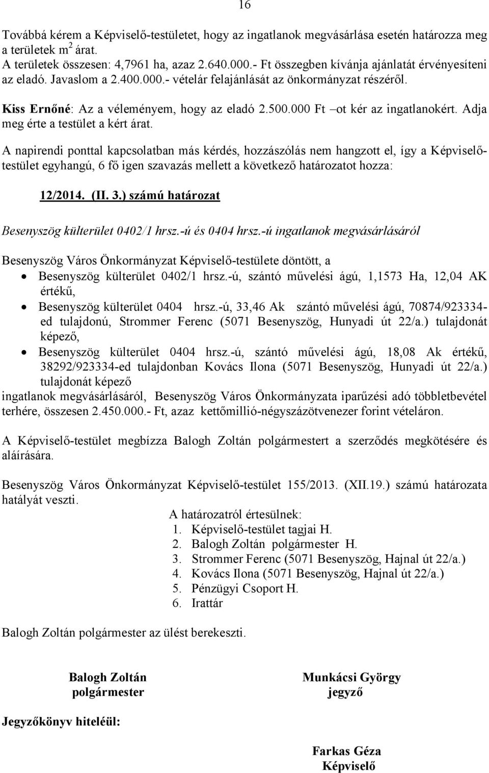 000 Ft ot kér az ingatlanokért. Adja meg érte a testület a kért árat.