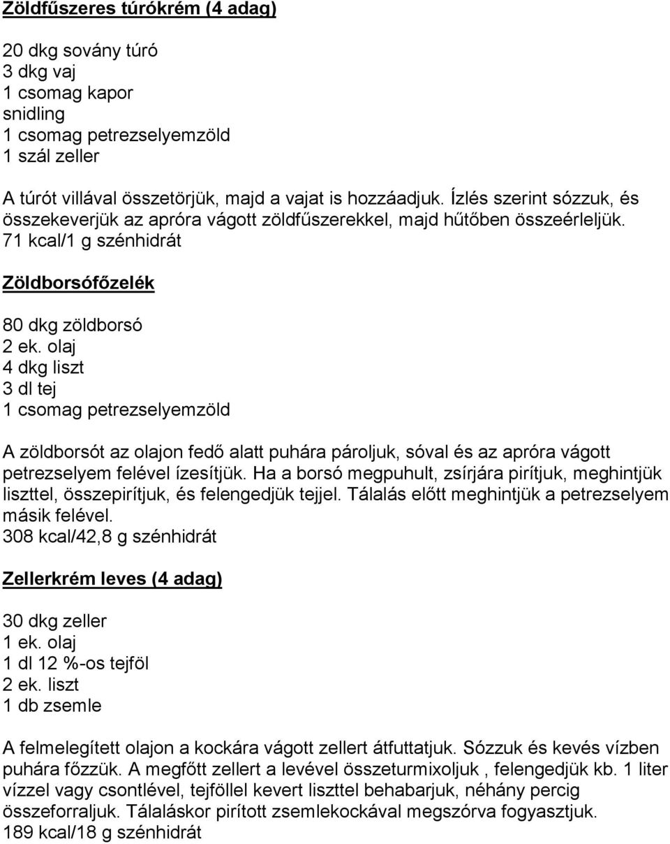 olaj 4 dkg liszt 3 dl tej 1 csomag petrezselyemzöld A zöldborsót az olajon fedő alatt puhára pároljuk, sóval és az apróra vágott petrezselyem felével ízesítjük.