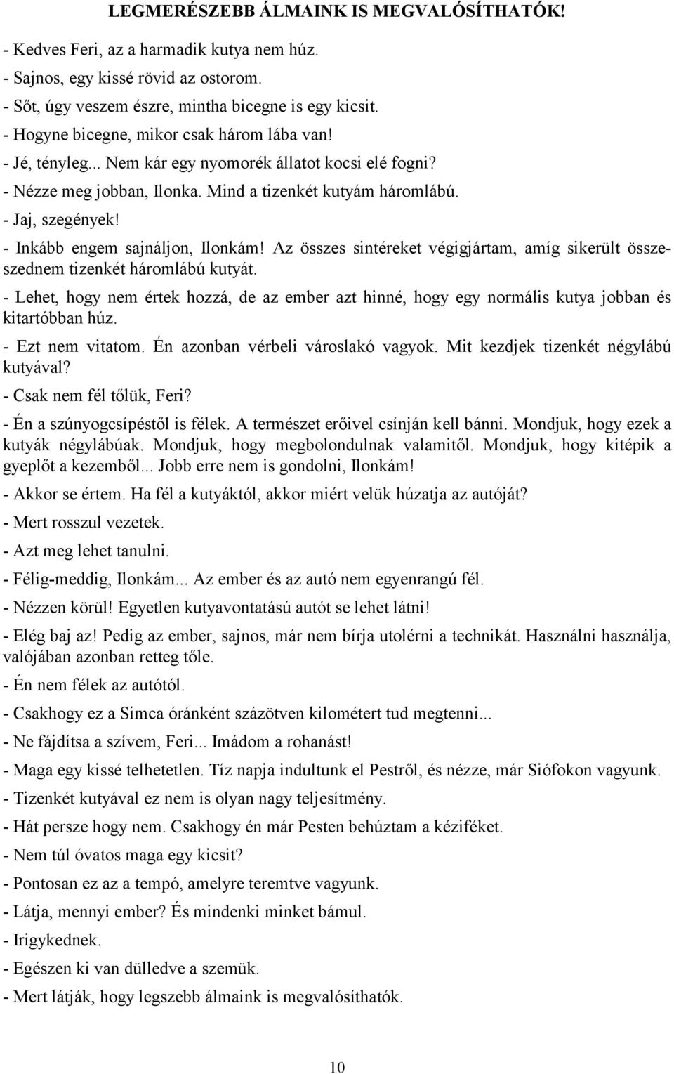 - Inkább engem sajnáljon, Ilonkám! Az összes sintéreket végigjártam, amíg sikerült összeszednem tizenkét háromlábú kutyát.