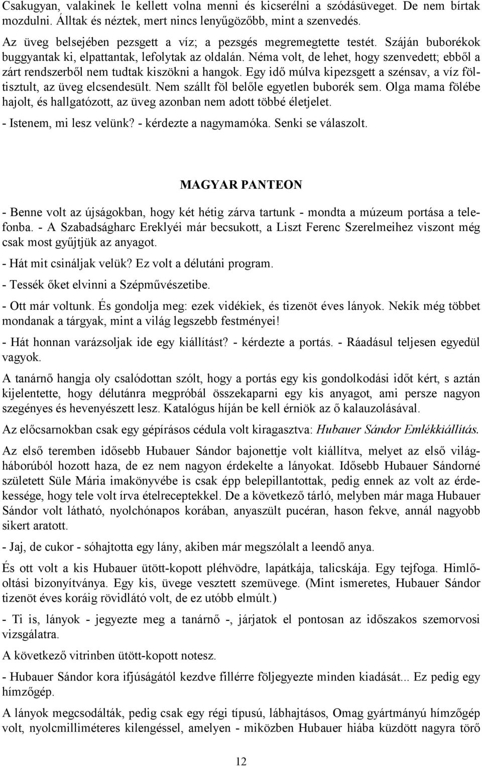 Néma volt, de lehet, hogy szenvedett; ebből a zárt rendszerből nem tudtak kiszökni a hangok. Egy idő múlva kipezsgett a szénsav, a víz föltisztult, az üveg elcsendesült.