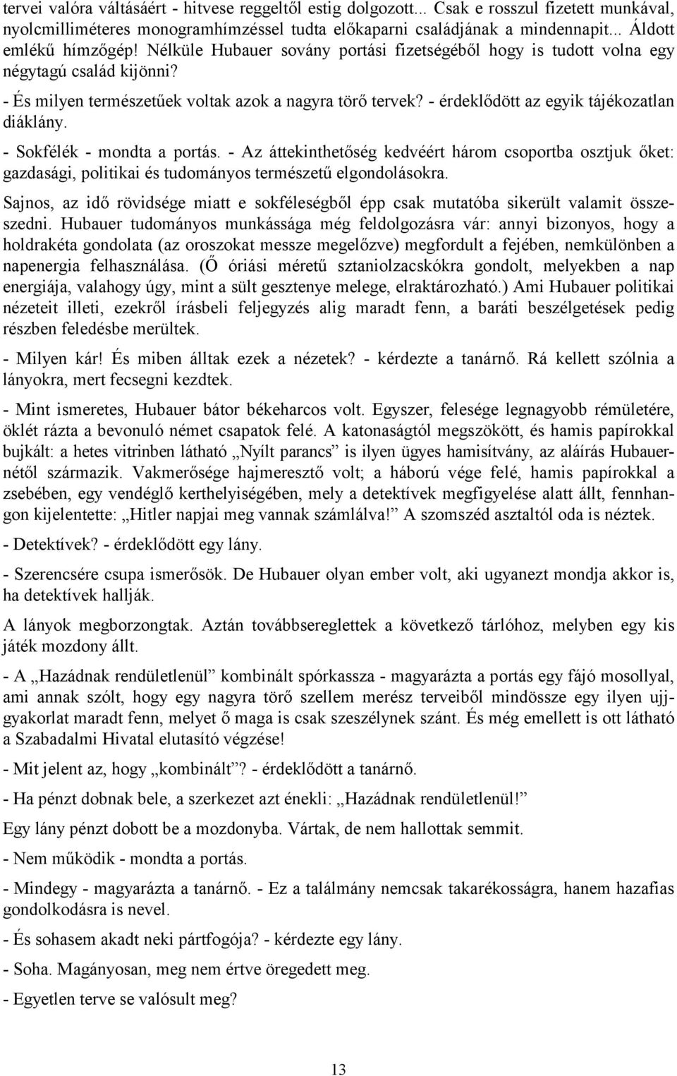 - érdeklődött az egyik tájékozatlan diáklány. - Sokfélék - mondta a portás. - Az áttekinthetőség kedvéért három csoportba osztjuk őket: gazdasági, politikai és tudományos természetű elgondolásokra.