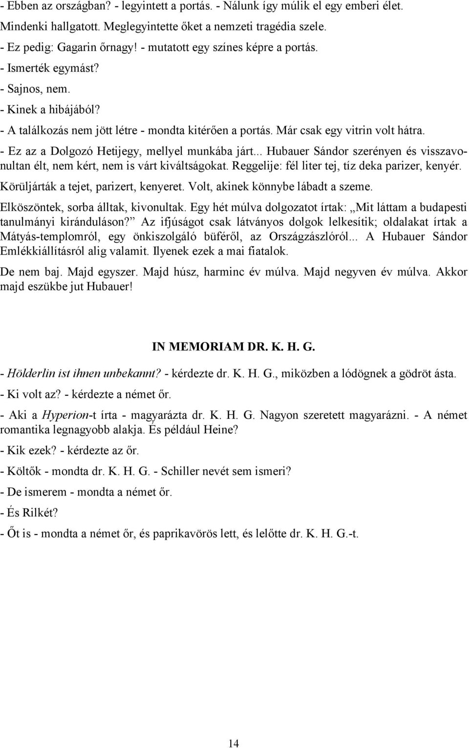- Ez az a Dolgozó Hetijegy, mellyel munkába járt... Hubauer Sándor szerényen és visszavonultan élt, nem kért, nem is várt kiváltságokat. Reggelije: fél liter tej, tíz deka parizer, kenyér.
