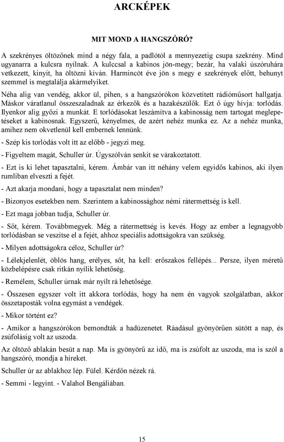 Néha alig van vendég, akkor ül, pihen, s a hangszórókon közvetített rádióműsort hallgatja. Máskor váratlanul összeszaladnak az érkezők és a hazakészülők. Ezt ő úgy hívja: torlódás.