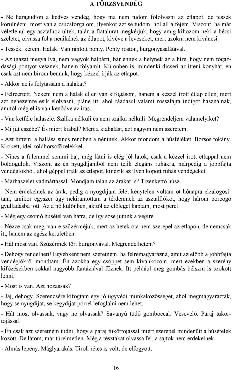 - Tessék, kérem. Halak. Van rántott ponty. Ponty roston, burgonyasalátával.
