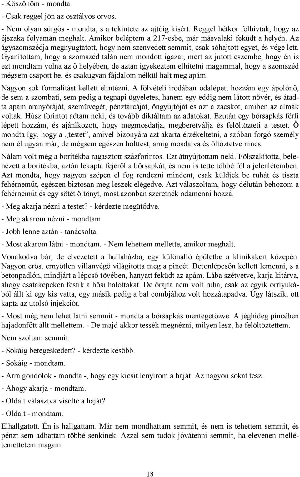Gyanítottam, hogy a szomszéd talán nem mondott igazat, mert az jutott eszembe, hogy én is ezt mondtam volna az ő helyében, de aztán igyekeztem elhitetni magammal, hogy a szomszéd mégsem csapott be,
